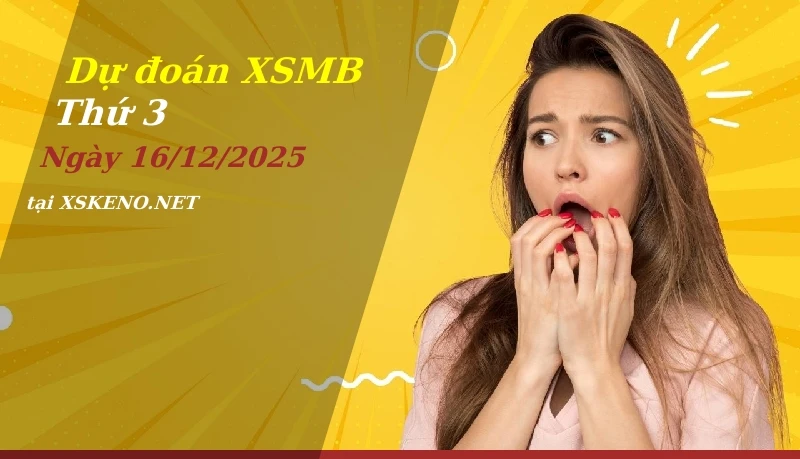 Dự đoán XSMB 16/12/2025, soi cầu kết quả Xổ Số Miền Bắc thứ 3 - 16-12-2025