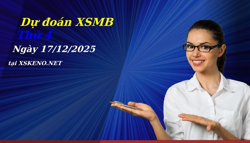 Dự đoán XSMB 17/12/2025, soi cầu kết quả Xổ Số Miền Bắc thứ 4 - 17-12-2025