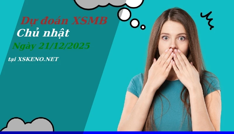 Dự đoán XSMB 21/12/2025, soi cầu kết quả Xổ Số Miền Bắc chủ nhật - 21-12-2025