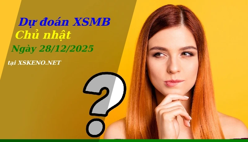 Dự đoán XSMB 28/12/2025, soi cầu kết quả Xổ Số Miền Bắc chủ nhật - 28-12-2025