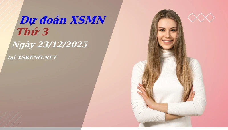 Dự đoán XSMN 23/12/2025, soi cầu kết quả Xổ Số Miền Nam thứ 3 - 23-12-2025
