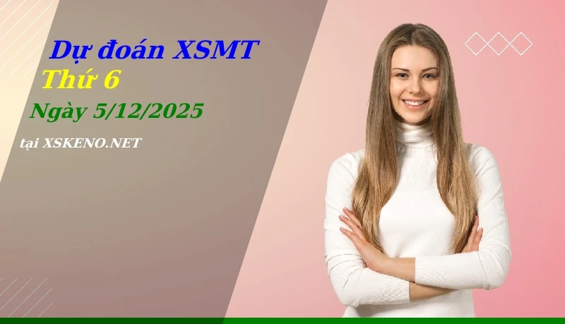 Dự đoán XSMT 5/12/2025, soi cầu kết quả Xổ Số Miền Trung thứ 6 - 5-12-2025