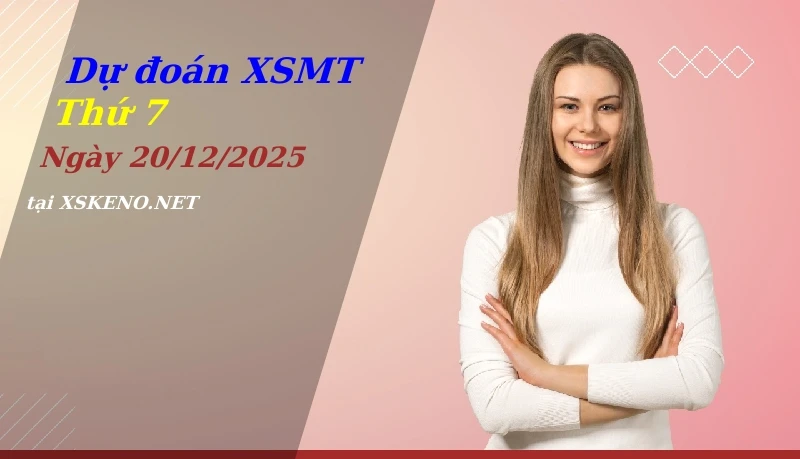 Dự đoán XSMT 20/12/2025, soi cầu kết quả Xổ Số Miền Trung thứ 7 - 20-12-2025
