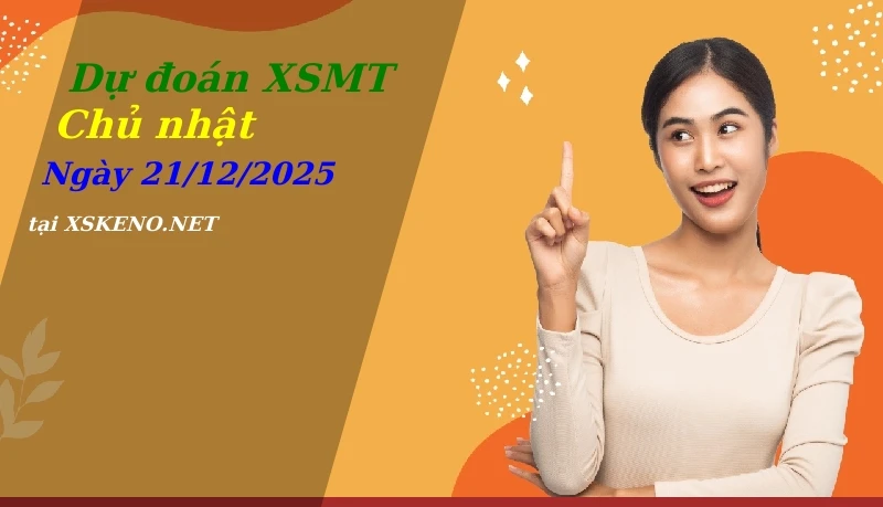 Dự đoán XSMT 21/12/2025, soi cầu kết quả Xổ Số Miền Trung chủ nhật - 21-12-2025
