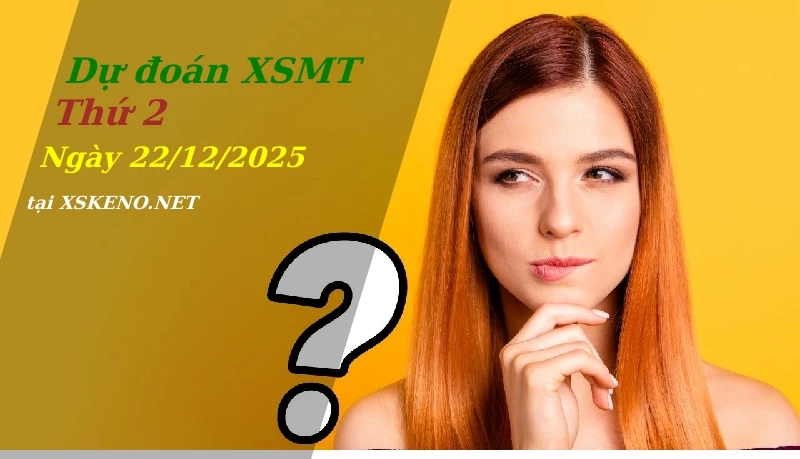 Dự đoán XSMT 22/12/2025, soi cầu kết quả Xổ Số Miền Trung thứ 2 - 22-12-2025