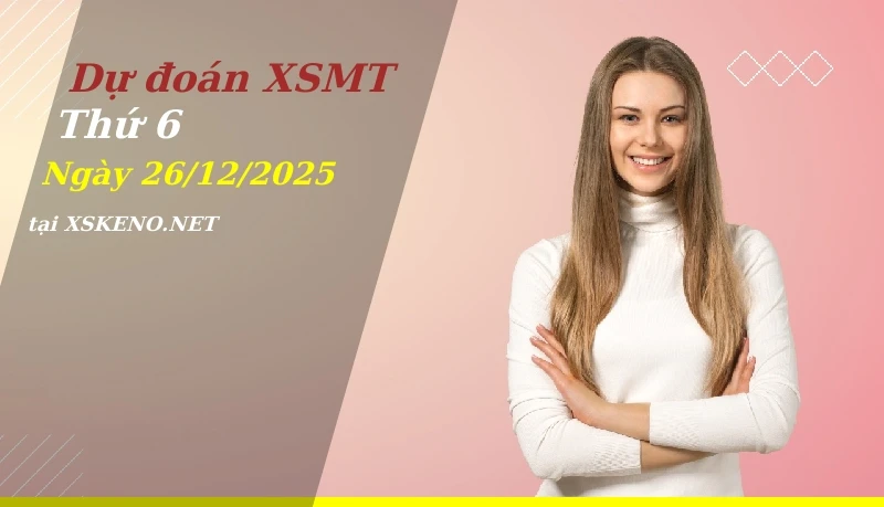 Dự đoán XSMT 26/12/2025, soi cầu kết quả Xổ Số Miền Trung thứ 6 - 26-12-2025
